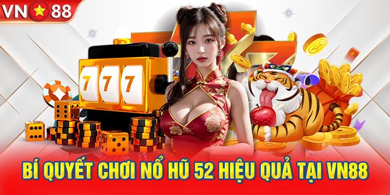 Bí quyết chơi nổ hũ 52 hiệu quả tại VN88