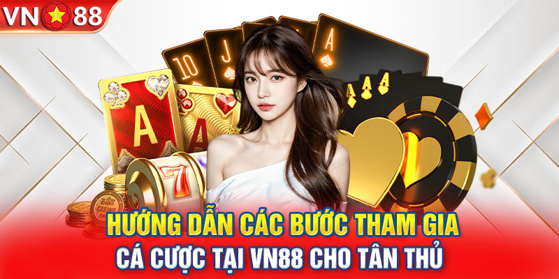 Hướng dẫn các bước tham gia cá cược tại VN88 cho tân thủ