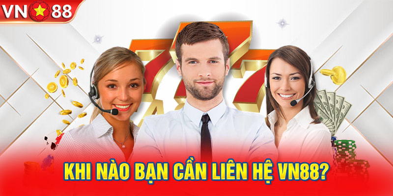 Khi nào bạn cần liên hệ VN88?