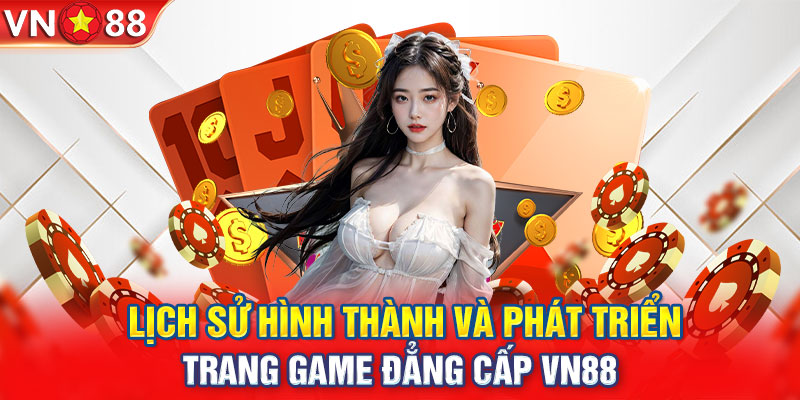 Lịch sử hình thành và phát triển trang game đẳng cấp VN88