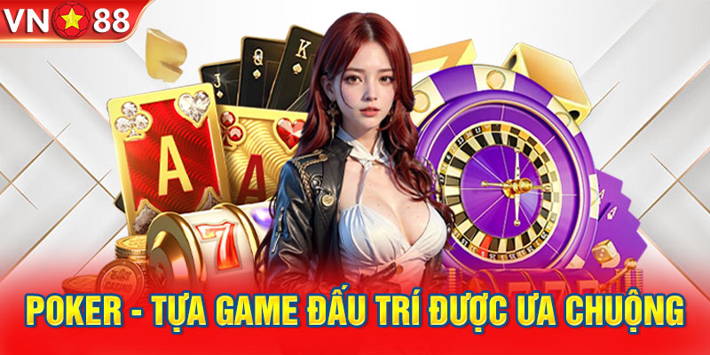 Poker - Tựa game đấu trí được ưa chuộng