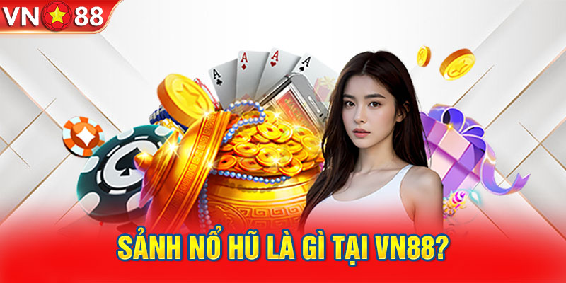 Sảnh nổ hũ là gì tại VN88?