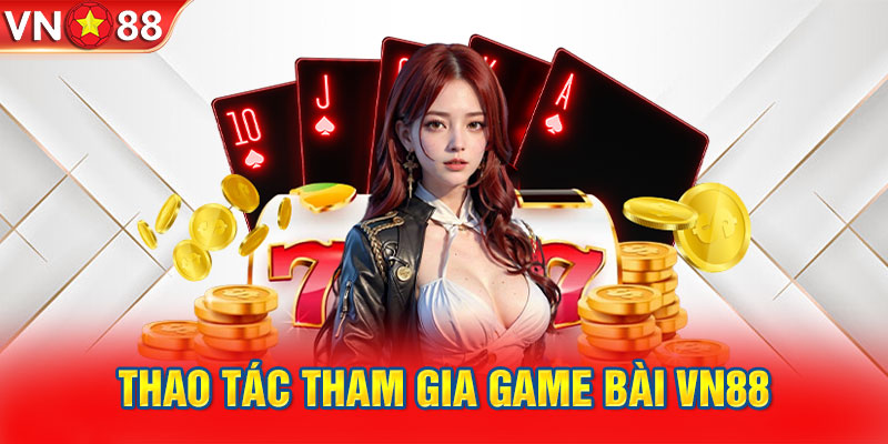 Thao tác tham gia game bài VN88