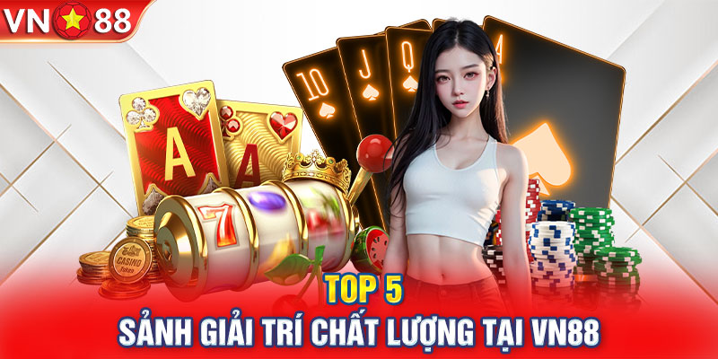 Top 5 sảnh giải trí chất lượng tại VN88