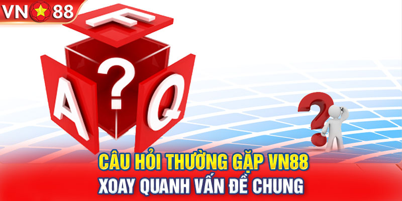 Câu hỏi thường gặp VN88 xoay quanh vấn đề chung 