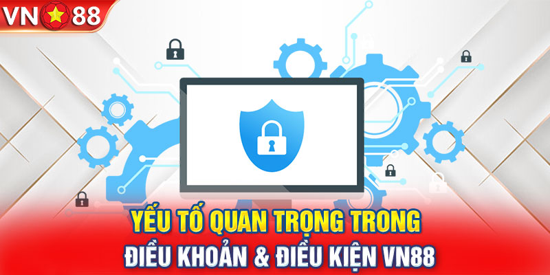 Yếu tố quan trọng trong điều khoản & điều kiện VN88 